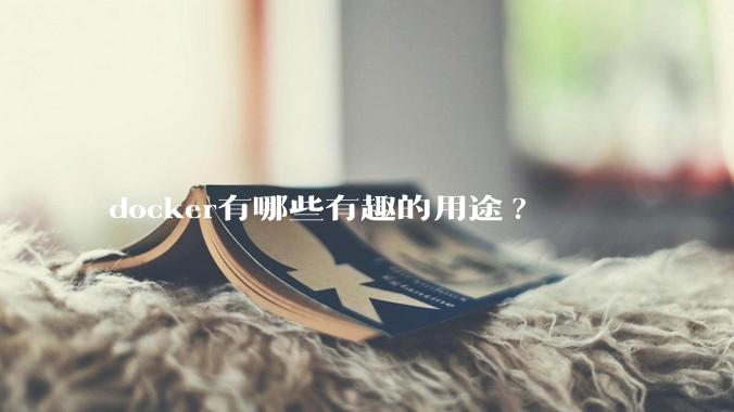 docker有哪些有趣的用途?