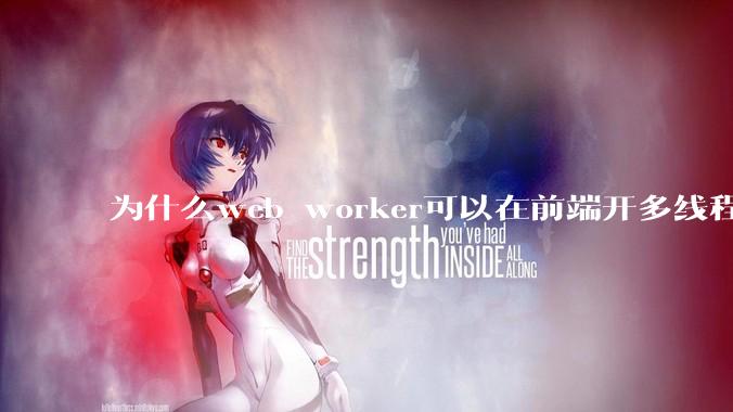 为什么web worker可以在前端开多线程，解决单线程卡死页面的问题，但是没有得到广泛使用？