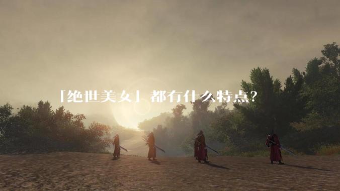 「绝世美女」都有什么特点？